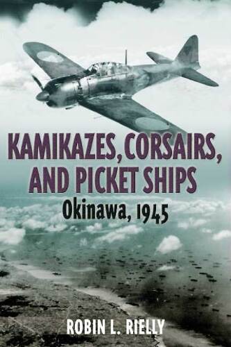 Kamikazes, Corsairs, and Picket Ships: Okinawa, 1945