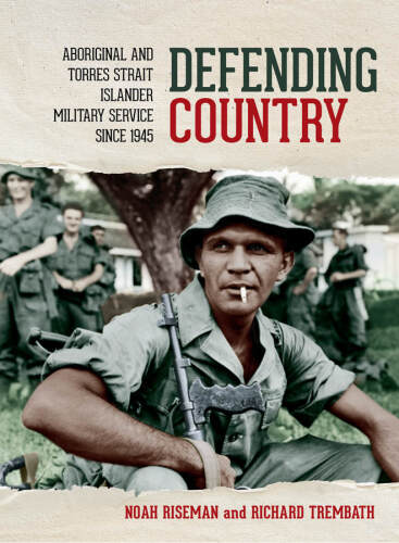 Defending country : Aboriginal and Torres Strait Islander military service since 1945