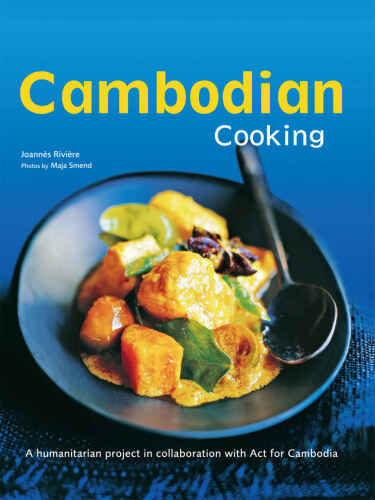 Cambodian Cooking: A humanitarian project in collaboration with Act for Cambodia [Cambodian Cookbook, 60 Recipes]