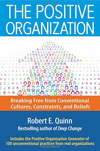 The positive organization : breaking free from conventional cultures, constraints, and beliefs