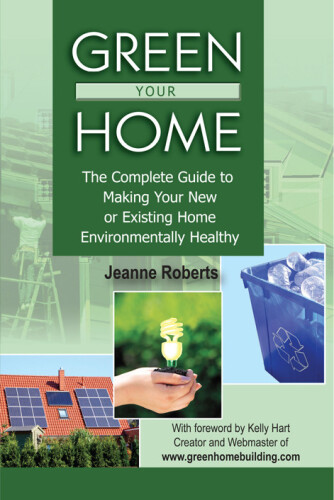Green your home : the complete guide to making your new or existing home environmentally healthy