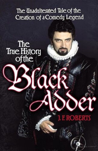 The True History of the Black Adder: At Last, the Cunning Plan, in All Its Hideous Hilarity