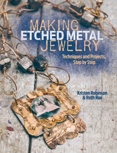 Making etched metal jewelry : techniques and projects step by step