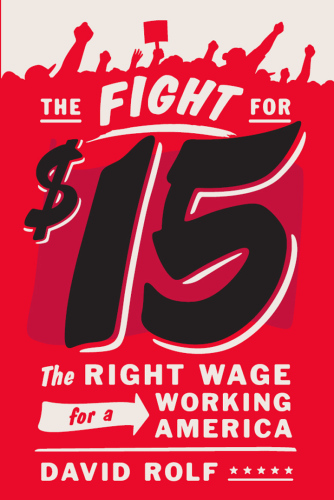 The fight for fifteen : the right wage for a working America