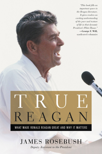 True Reagan : what made Ronald Reagan great and why it matters