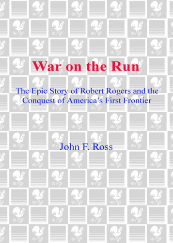 War on the run : the epic story of robert rogers and the conquest of america's first frontier