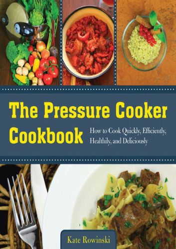 The Pressure Cooker Cookbook How to Cook Quickly 2C Efficiently 2C Healthily 2C and Deliciously