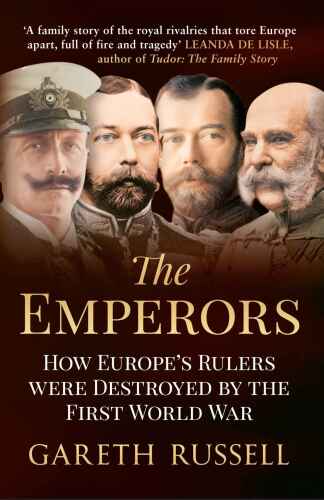 The emperors : how Europe's greatest rulers were destroyed by World War I