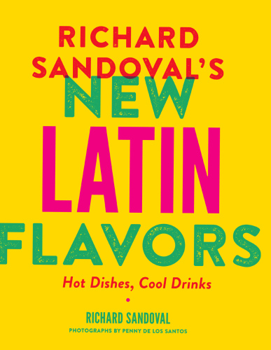 Richard Sandoval's new Latin flavors : hot dishes, cool drinks