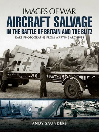 Aircraft Salvage in the Battle of Britain and the Blitz: Rare Photographs from Wartime Archives