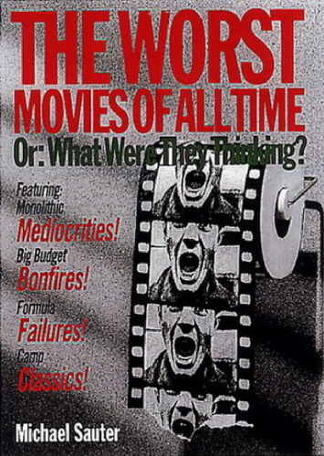 The Worst Movies of All Time: Or : What Were They Thinking?