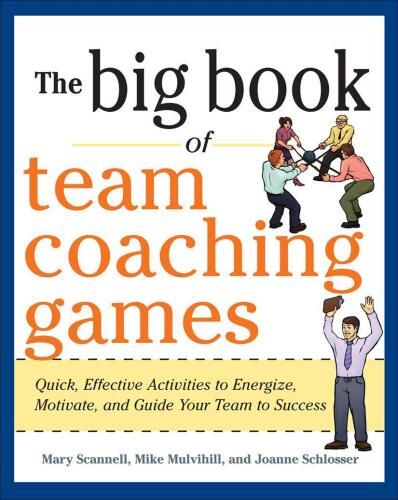 The big book of team coaching games : quick, effective activities to energize, motivate, and guide your team to success
