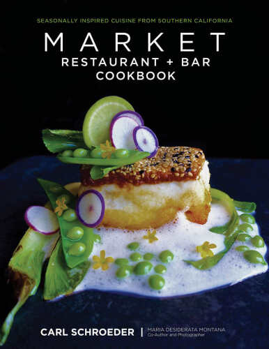 Market Restaurant + Bar cookbook : seasonally inspired cuisine from Southern California