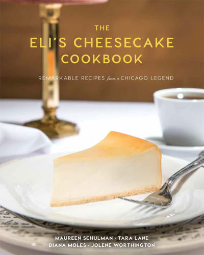 The Eli's Cheesecake Cookbook : Remarkable Recipes From A Chicago Legend