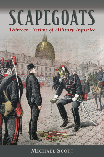 Scapegoats : thirteen victims of military injustice