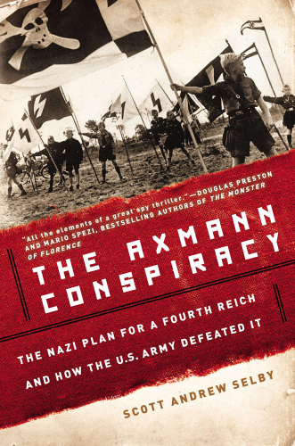 The Axmann Conspiracy: The Nazi Plan for a Fourth Reich and How the U.S. Army Defeated It