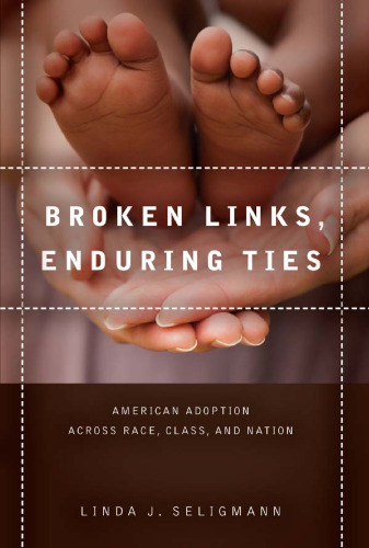 Broken links, enduring ties : American adoption across race, class, and nation