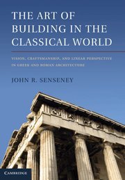 The Art of building in the classical world : vision, craftsmanship, and linear perspective in Greek and Roman architecture