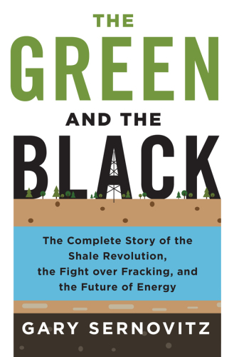 The green and the black : the complete story of the shale revolution, the fight over fracking, and the future of energy