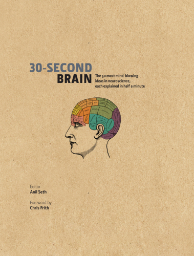 30-second brain : the 50 most mind-blowing ideas in neuroscience, each explained in half a minute