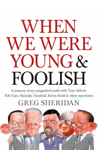 When we were young & foolish : a memoir of my misguided youth with Tony Abbott, Bob Carr, Malcolm Turnbull, Kevin Rudd & other reprobates