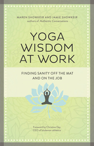 Yoga wisdom at work : finding sanity off the mat and on the job