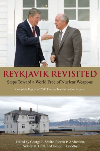 Reykjavik revisited : steps toward a world free of nuclear weapons : complete report of the 2007 Hoover Institution conference