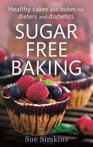 Sugar free baking : healthy cakes and bakes for dieters and diabetics