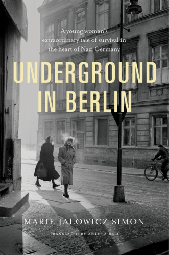 Underground in Berlin : a young woman's extraordinary tale of survival in the heart of Nazi Germany
