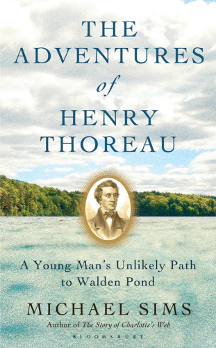 The adventures of Henry Thoreau : a young man's unlikely path to Walden Pond