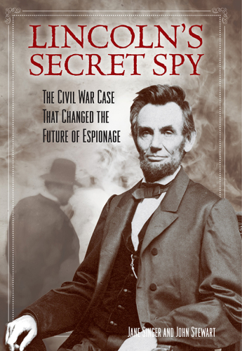 Lincoln's secret spy : the Civil War case that changed the future of espionage
