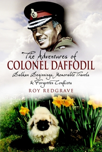 The Adventures of Colonel Daffodil: Balkan Beginnings, Memorable Travels and Forgotten Conflicts