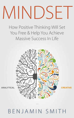 Mindset: How Positive Thinking Will Set You Free & Help You Achieve Massive Success in Life