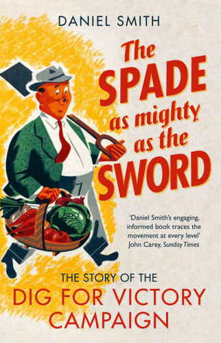 Spade is mightier than the sword : the story of world war two's dig for victory campaign