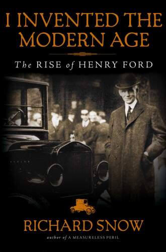 I invented the modern age: The Rise Of Henry Ford