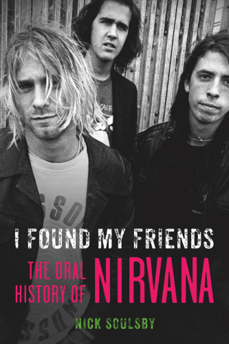 I found my friends : the oral history of Nirvana