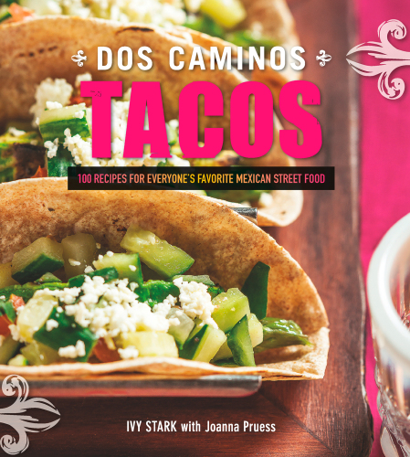 Dos Caminos Tacos: 100 Recipes for Everyone's Favorite Mexican Street Food