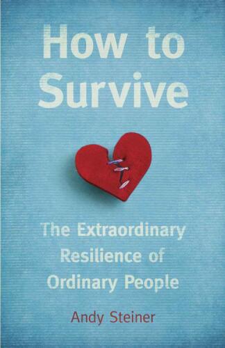 How to survive : the extraordinary resilience of ordinary people