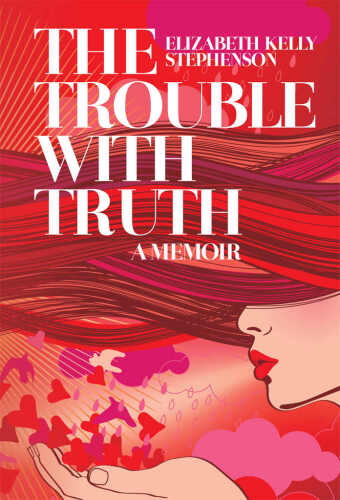 The Trouble with Truth: A Memoir