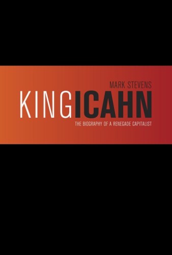 King Icahn: The Biography of a Renegade Capitalist