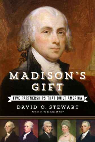 Madison's gift : five partnerships that built America