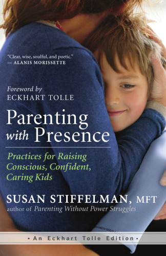 Parenting with presence : practices for raising conscious, confident, caring kids