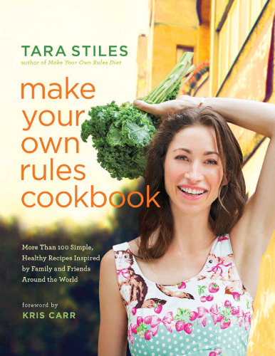 Make your own rules cookbook : more than 100 simple, healthy recipes inspired by family and friends around the world