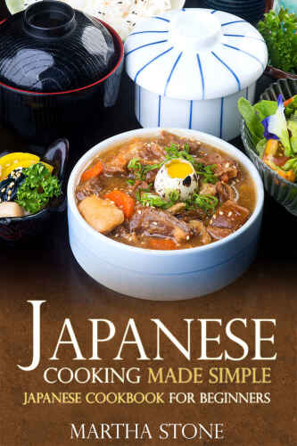 Japanese Cooking Made Simple: Japanese Cookbook for Beginners