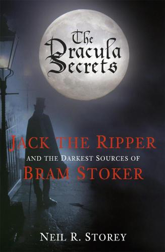 The Dracula secrets : Jack the Ripper and the darkest sources of Bram Stoker