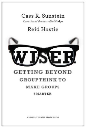 Wiser : getting beyond groupthink to make groups smarter