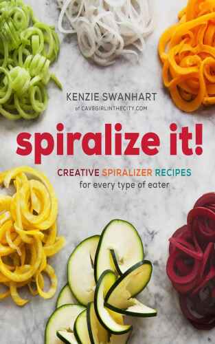 Spiralize it! : a cookbook of creative spiralizer recipes for every type of eater