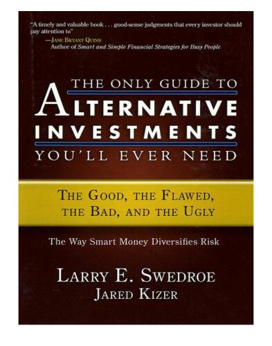The Only Guide to Alternative Investments You'll Ever Need : the Good, the Flawed, the Bad, and the Ugly