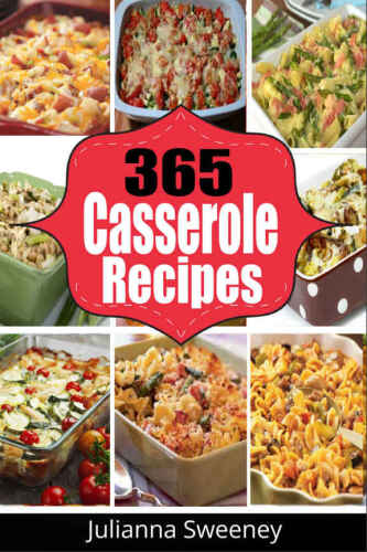 Casseroles: 365 Days of Casserole Recipes for Quick and Easy Meals