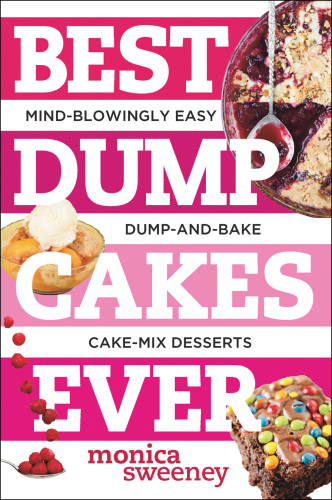 Best dump cakes ever : mind-blowingly easy dump-and-bake cake-mix desserts